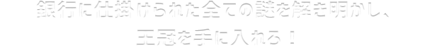 銀行に仕掛けられた全ての謎を解き明かし、王冠を手に入れろ!